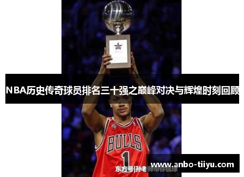 NBA历史传奇球员排名三十强之巅峰对决与辉煌时刻回顾