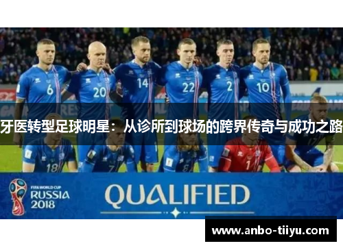 牙医转型足球明星：从诊所到球场的跨界传奇与成功之路