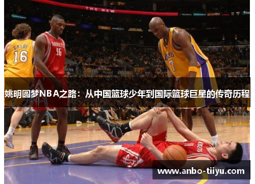 姚明圆梦NBA之路：从中国篮球少年到国际篮球巨星的传奇历程