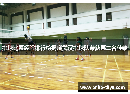 排球比赛经验排行榜揭晓武汉排球队荣获第二名佳绩