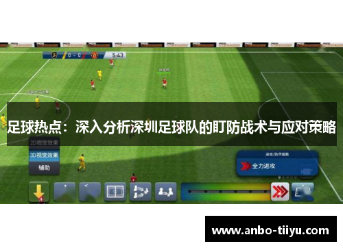 足球热点：深入分析深圳足球队的盯防战术与应对策略