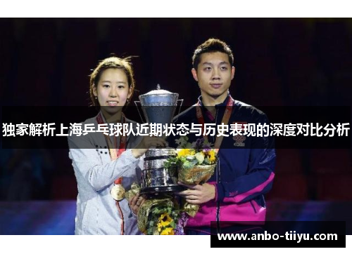 独家解析上海乒乓球队近期状态与历史表现的深度对比分析