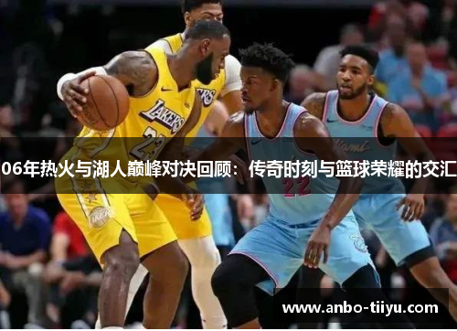 06年热火与湖人巅峰对决回顾：传奇时刻与篮球荣耀的交汇